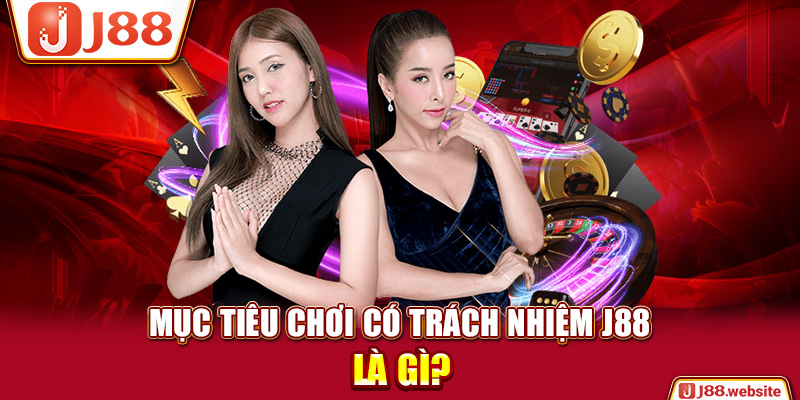 Mục tiêu chơi có trách nhiệm J88 là gì?