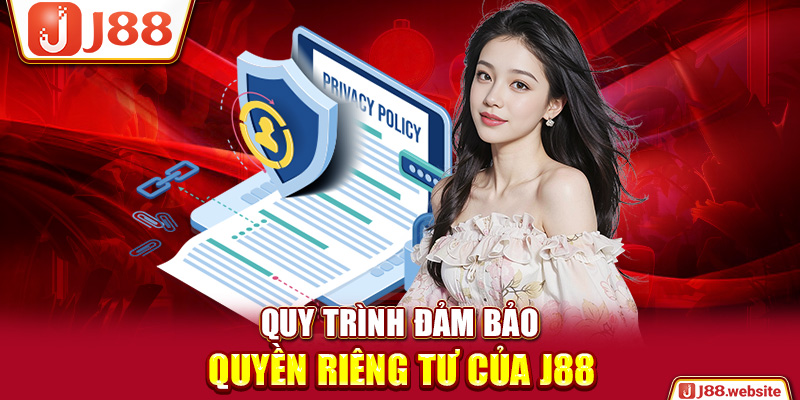 Quy trình đảm bảo quyền riêng tư của J88