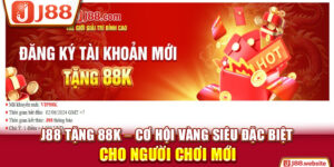 J88 Tặng 88K – Cơ Hội Vàng Siêu Đặc Biệt Cho Người Chơi Mới