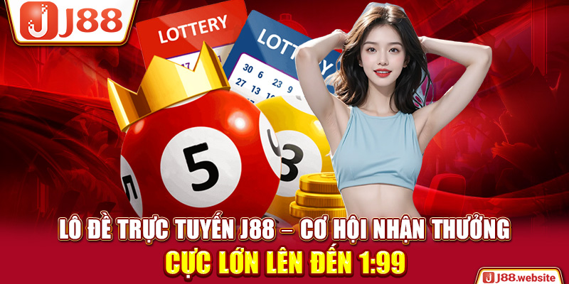 Lô Đề Trực Tuyến J88 – Cơ Hội Nhận Thưởng Cực Lớn Lên Đến 1:99