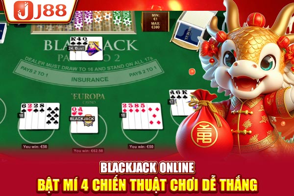 Blackjack Online | Bật Mí 4 Chiến Thuật Chơi Dễ Thắng